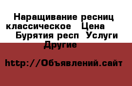 Наращивание ресниц классическое › Цена ­ 450 - Бурятия респ. Услуги » Другие   